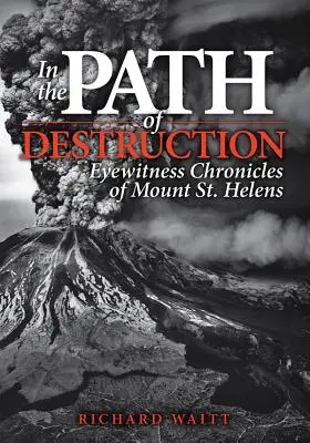 Auf dem Pfad der Zerstörung: Augenzeugenberichte über den Mount St. Helens - In the Path of Destruction: Eyewitness Chronicles of Mount St. Helens