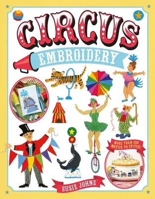 Zirkus-Stickerei: Mehr als 200 Motive und Projekte zum Nachsticken - Circus Embroidery: More Than 200 Motifs and Projects to Stitch