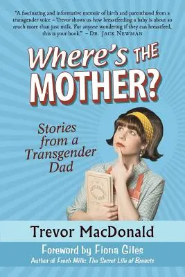 Wo ist die Mutter? Geschichten von einem Transgender-Vater - Where's the Mother?: Stories from a Transgender Dad