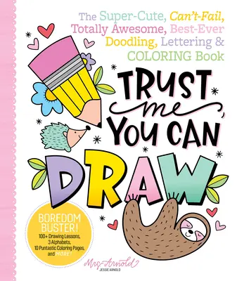 Vertrau mir, du kannst malen: Das supersüße, unschlagbare, total geniale, beste Doodling-, Lettering- und Ausmalbuch aller Zeiten - Trust Me, You Can Draw: The Super-Cute, Can't-Fail, Totally Awesome, Best-Ever Doodling, Lettering & Coloring Book