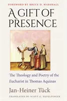 Ein Geschenk der Gegenwart: Die Theologie und Poesie der Eucharistie bei Thomas von Aquin - A Gift of Presence: The Theology and Poetry of the Eucharist in Thomas Aquinas