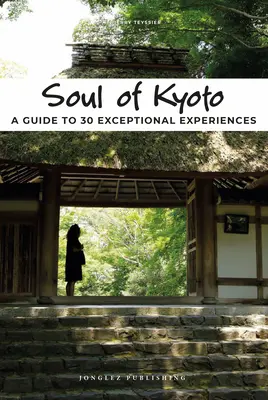 Die Seele von Kyoto: Ein Leitfaden für 30 außergewöhnliche Erlebnisse - Soul of Kyoto: A Guide to 30 Exceptional Experiences