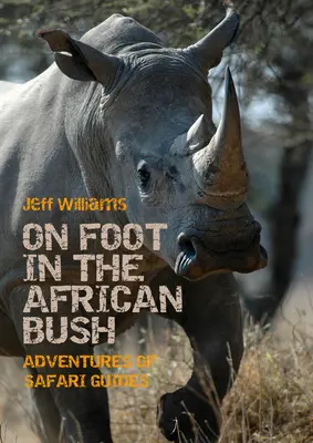 Zu Fuß im afrikanischen Busch: Abenteuer von Safari-Guides - On Foot in the African Bush: Adventures of Safari Guides