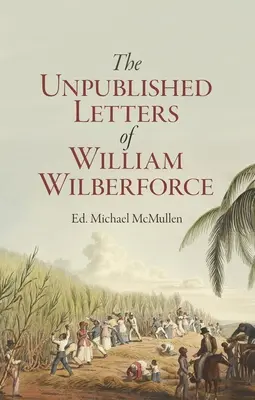 William Wilberforce: Seine unveröffentlichten geistlichen Tagebücher - William Wilberforce: His Unpublished Spiritual Journals