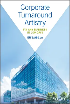 Corporate Turnaround Artistry: Jedes Unternehmen in 100 Tagen sanieren - Corporate Turnaround Artistry: Fix Any Business in 100 Days