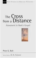 Das Kreuz aus der Ferne - Sühne im Markusevangelium (Bolt Peter (Autor)) - Cross from a Distance - Atonement In Mark'S Gospel (Bolt Peter (Author))