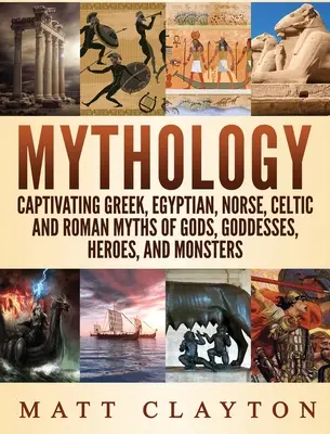 Mythologie: Fesselnde griechische, ägyptische, nordisch-keltische und römische Mythen von Göttern, Göttinnen, Helden und Monstern - Mythology: Captivating Greek, Egyptian, Norse Celtic and Roman Myths of Gods, Goddesses, Heroes, and Monsters