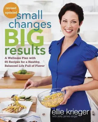 Kleine Veränderungen, große Ergebnisse, überarbeitet und aktualisiert: Ein Wellness-Plan mit 65 Rezepten für ein gesundes, ausgewogenes Leben voller Geschmack: Ein Kochbuch - Small Changes, Big Results, Revised and Updated: A Wellness Plan with 65 Recipes for a Healthy, Balanced Life Full of Flavor: A Cookbook