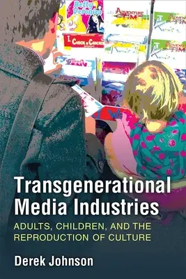 Generationsübergreifende Medienindustrien: Erwachsene, Kinder und die Reproduktion von Kultur - Transgenerational Media Industries: Adults, Children, and the Reproduction of Culture