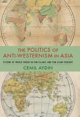 Die Politik des Anti-Westernismus in Asien: Visionen der Weltordnung im pan-islamischen und pan-asiatischen Denken - The Politics of Anti-Westernism in Asia: Visions of World Order in Pan-Islamic and Pan-Asian Thought