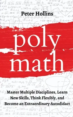 Polymath: Beherrschen Sie mehrere Disziplinen, lernen Sie neue Fertigkeiten, denken Sie flexibel und werden Sie ein außergewöhnlicher Autodidakt - Polymath: Master Multiple Disciplines, Learn New Skills, Think Flexibly, and Become an Extraordinary Autodidact