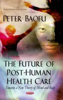 Die Zukunft des posthumanen Gesundheitswesens - Auf dem Weg zu einer neuen Theorie von Geist und Körper - Future of Post-Human Health Care - Towards a New Theory of Mind & Body