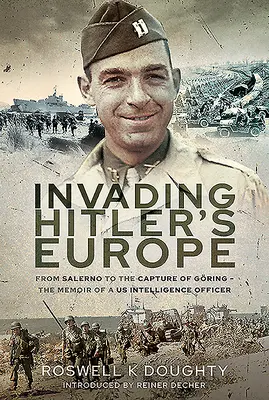 Hitlers Invasion in Europa: Von Salerno bis zur Eroberung von Gring - Die Memoiren eines US-Geheimdienstlers - Invading Hitler's Europe: From Salerno to the Capture of Gring - The Memoir of a Us Intelligence Officer