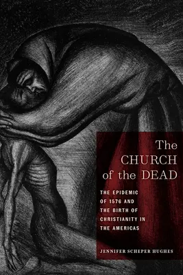 Die Kirche der Toten: Die Epidemie von 1576 und die Geburt des Christentums in Amerika - The Church of the Dead: The Epidemic of 1576 and the Birth of Christianity in the Americas