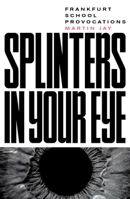 Splitter im Auge: Essays über die Frankfurter Schule - Splinters in Your Eye: Essays on the Frankfurt School