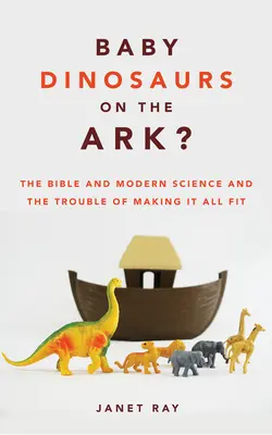 Baby-Dinosaurier auf der Arche? Die Bibel und die moderne Wissenschaft und die Schwierigkeit, alles unter einen Hut zu bringen - Baby Dinosaurs on the Ark?: The Bible and Modern Science and the Trouble of Making It All Fit