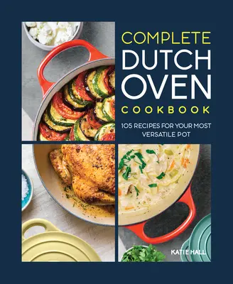 Das komplette Dutch Oven Kochbuch: 105 Rezepte für Ihren vielseitigsten Topf - The Complete Dutch Oven Cookbook: 105 Recipes for Your Most Versatile Pot