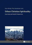 Urbane christliche Spiritualität: Ostasiatische und nordische Perspektiven - Urban Christian Spirituality: East Asian and Nordic Perspectives
