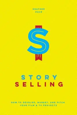 Story Selling: Wie Sie Ihre Film- und Fernsehprojekte entwickeln, vermarkten und anpreisen - Story Selling: How to Develop, Market, and Pitch Your Film & TV Projects