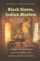Schwarze Sklaven, indianische Herren: Sklaverei, Emanzipation und Staatsbürgerschaft bei den amerikanischen Ureinwohnern im Süden - Black Slaves, Indian Masters: Slavery, Emancipation, and Citizenship in the Native American South