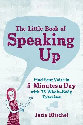Das kleine Buch des Aufstehens: Finden Sie Ihre Stimme in 5 Minuten am Tag - mit 65 Ganzkörperübungen - The Little Book of Speaking Up: Find Your Voice in 5 Minutes a Day--With 65 Whole-Body Exercises