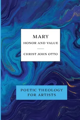 Maria, Ehre und Wert: Blaues Buch der poetischen Theologie für Künstler - Mary, Honor and Value: Blue Book of Poetic Theology for Artists