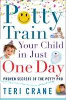 Töpfchentraining für Ihr Kind an nur einem Tag: Töpfchentraining für Ihr Kind an nur einem Tag - Potty Train Your Child in Just One Day: Potty Train Your Child in Just One Day