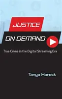 Justiz auf Abruf: Wahre Verbrechen in der digitalen Streaming-Ära - Justice on Demand: True Crime in the Digital Streaming Era