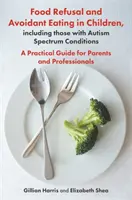 Nahrungsverweigerung und vermeidendes Essen bei Kindern, einschließlich derer mit Autismus-Spektrum-Störungen: Ein praktischer Leitfaden für Eltern und Fachleute - Food Refusal and Avoidant Eating in Children, Including Those with Autism Spectrum Conditions: A Practical Guide for Parents and Professionals