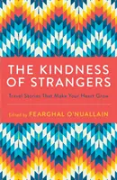 Die Freundlichkeit der Fremden: Reisegeschichten, die dein Herz wachsen lassen - The Kindness of Strangers: Travel Stories That Make Your Heart Grow