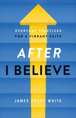 Nachdem ich geglaubt habe: Alltägliche Praktiken für einen lebendigen Glauben - After I Believe: Everyday Practices for a Vibrant Faith