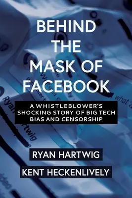 Hinter der Maske von Facebook: Die schockierende Geschichte eines Whistleblowers über Voreingenommenheit und Zensur bei Big Tech - Behind the Mask of Facebook: A Whistleblower's Shocking Story of Big Tech Bias and Censorship