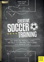 Kreatives Fußballtraining: 350 clevere und praktische Spiele und Übungen zur Ausbildung intelligenter Spieler - für Fortgeschrittene - Creative Soccer Training: 350 Smart and Practical Games and Drills to Form Intelligent Players - For Advanced Levels