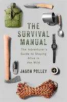 Das Survival-Handbuch: Das Handbuch des Abenteurers zum Überleben in der Wildnis - The Survival Manual: The Adventurer's Guide to Surviving in the Wild