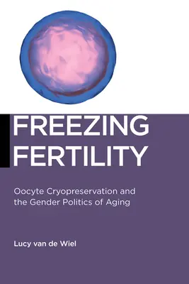Einfrieren der Fruchtbarkeit: Die Kryokonservierung von Eizellen und die Geschlechterpolitik des Alterns - Freezing Fertility: Oocyte Cryopreservation and the Gender Politics of Aging