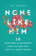 Keiner ist wie er: 10 Arten, wie Gott sich von uns unterscheidet (und warum das eine gute Sache ist) - None Like Him: 10 Ways God Is Different from Us (and Why That's a Good Thing)