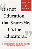 Nicht die Bildung macht mir Angst, sondern die Pädagogen...: Gibt es noch Hoffnung für Demokratie in der Bildung und Bildung für Demokratie? - It's Not Education That Scares Me, It's the Educators...: Is There Still Hope for Democracy in Education, and Education for Democracy?