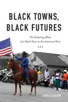 Schwarze Städte, schwarze Zukünfte: Die anhaltende Anziehungskraft eines schwarzen Ortes im amerikanischen Westen - Black Towns, Black Futures: The Enduring Allure of a Black Place in the American West