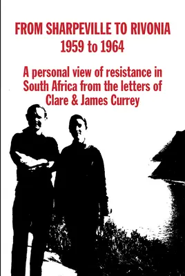 Von Sharpeville nach Rivonia, 1959 bis 1964: Ein persönlicher Blick auf den Widerstand in Südafrika, aus den Briefen von Clare und James Currey - From Sharpeville to Rivonia, 1959 to 1964: A Personal View of Resistance in South Africa, from the Letters of Clare & James Currey