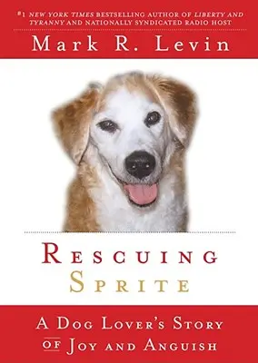 Die Rettung von Sprite: Die Geschichte eines Hundeliebhabers von Freude und Angst - Rescuing Sprite: A Dog Lover's Story of Joy and Anguish