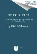 Coole Sachen machen: Kündigen Sie Ihren Tagesjob, gründen Sie Ihr eigenes Unternehmen und leben Sie glücklich bis ans Ende Ihrer Tage - Do Cool Sh*t: Quit Your Day Job, Start Your Own Business, and Live Happily Ever After