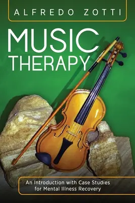 Musiktherapie: Eine Einführung mit Fallstudien zur Genesung bei psychischen Erkrankungen - Music Therapy: An Introduction with Case Studies for Mental Illness Recovery