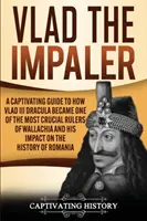 Vlad der Pfähler: Ein fesselnder Leitfaden darüber, wie Vlad III. Dracula zu einem der wichtigsten Herrscher der Walachei wurde und welchen Einfluss er auf die H - Vlad the Impaler: A Captivating Guide to How Vlad III Dracula Became One of the Most Crucial Rulers of Wallachia and His Impact on the H