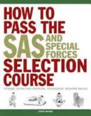 Wie man den SAS- und Special Forces-Auswahlkurs besteht - Fitness, Ernährung, Überlebenstechniken, Waffenkenntnisse - How to Pass the SAS and Special Forces Selection Course - Fitness, Nutrition, Survival Techniques, Weapon Skills