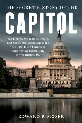 Die verlorene Geschichte des Capitols: Die verborgene und turbulente Geschichte des Kongresses und des Kapitolgebäudes - The Lost History of the Capitol: The Hidden and Tumultuous Saga of Congress and the Capitol Building