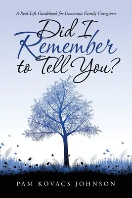 Habe ich vergessen, es dir zu sagen? Ein praktischer Ratgeber für pflegende Angehörige von Demenzkranken - Did I Remember to Tell You?: A Real-Life Guidebook for Dementia Family Caregivers