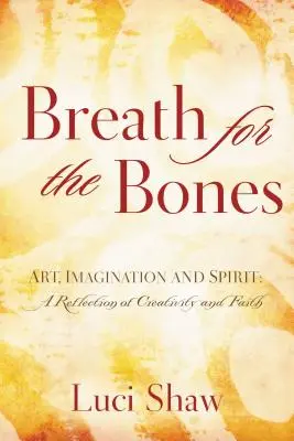 Atmen für die Knochen: Kunst, Vorstellungskraft und Geist: Überlegungen zu Kreativität und Glaube - Breath for the Bones: Art, Imagination, and Spirit: Reflections on Creativity and Faith