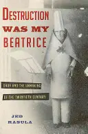 Destruction Was My Beatrice: Dada und die Entfaltung des zwanzigsten Jahrhunderts - Destruction Was My Beatrice: Dada and the Unmaking of the Twentieth Century