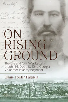 Auf wachsendem Boden: Das Leben und die Bürgerkriegsbriefe von John M. Douthit, Fifty-Second Georgia Volunteer Infantry Regiment - On Rising Ground: The Life and Civil War Letters of John M. Douthit, Fifty-Second Georgia Volunteer Infantry Regiment