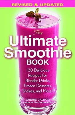 Das ultimative Smoothie-Buch: 130 leckere Rezepte für Mixer-Drinks, gefrorene Desserts, Shakes und mehr! - The Ultimate Smoothie Book: 130 Delicious Recipes for Blender Drinks, Frozen Desserts, Shakes, and More!